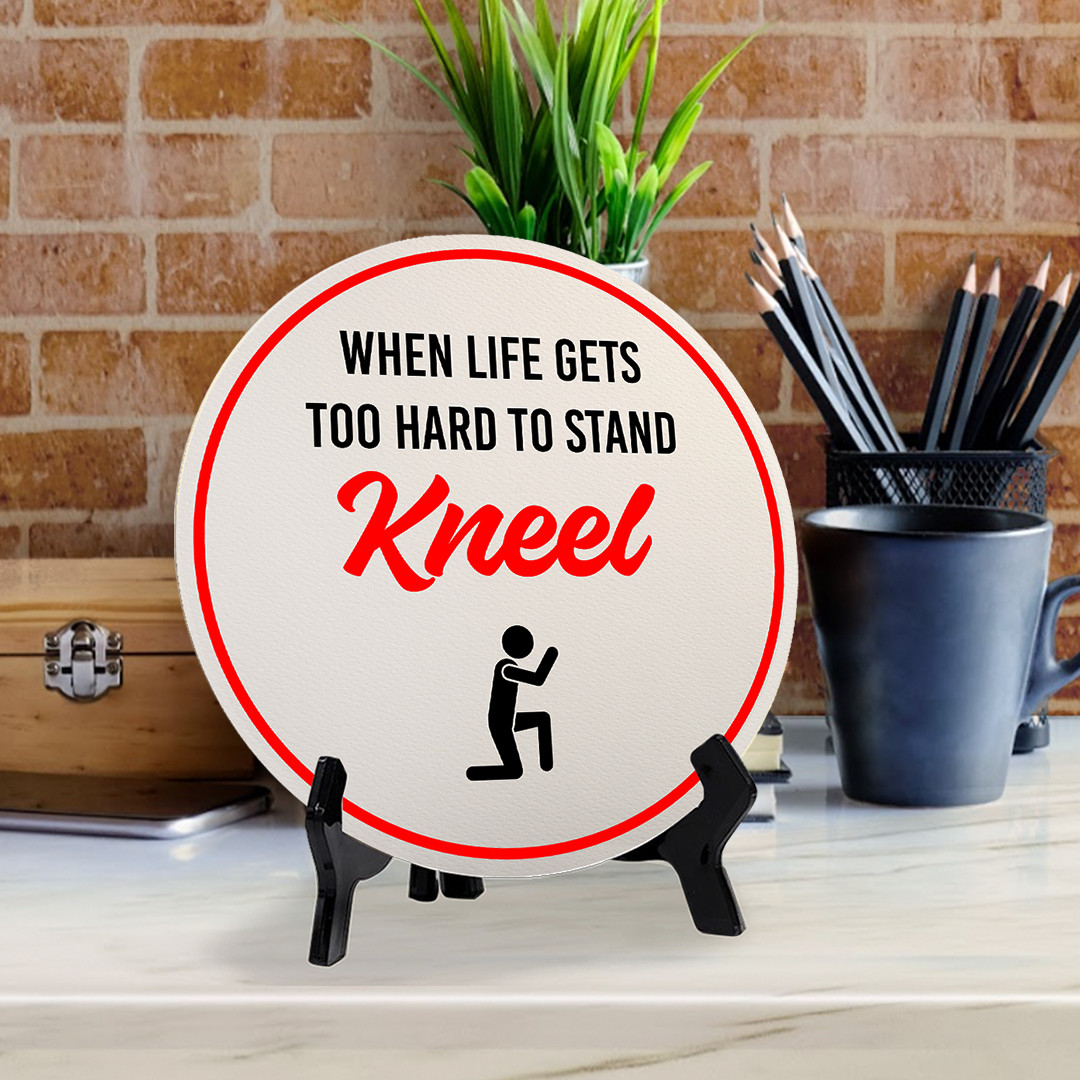 When Life Gets Too Hard to Stand Kneel (5 x 5“) Circle Table Sign with Acrylic