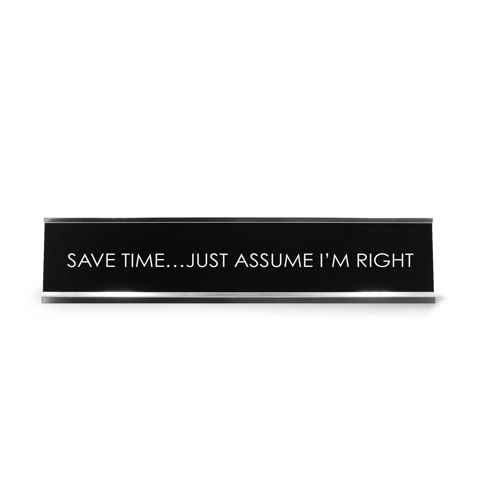 Save Time…Just Assume I&rsquo;M Right Novelty Desk Sign