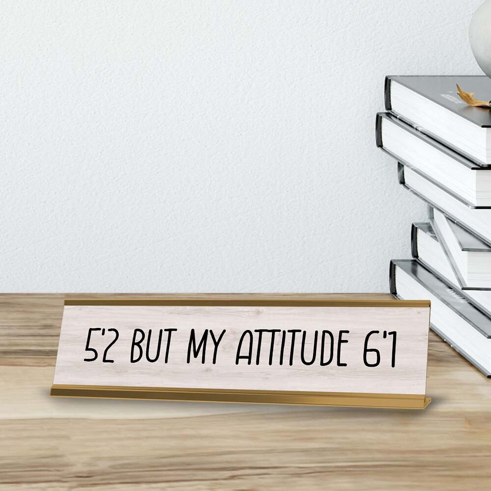 5&rsquo;2 But My Attitude 6&rsquo;1 Desk Sign (2×8&Prime;) | Positive Funny Quotes Office Decor