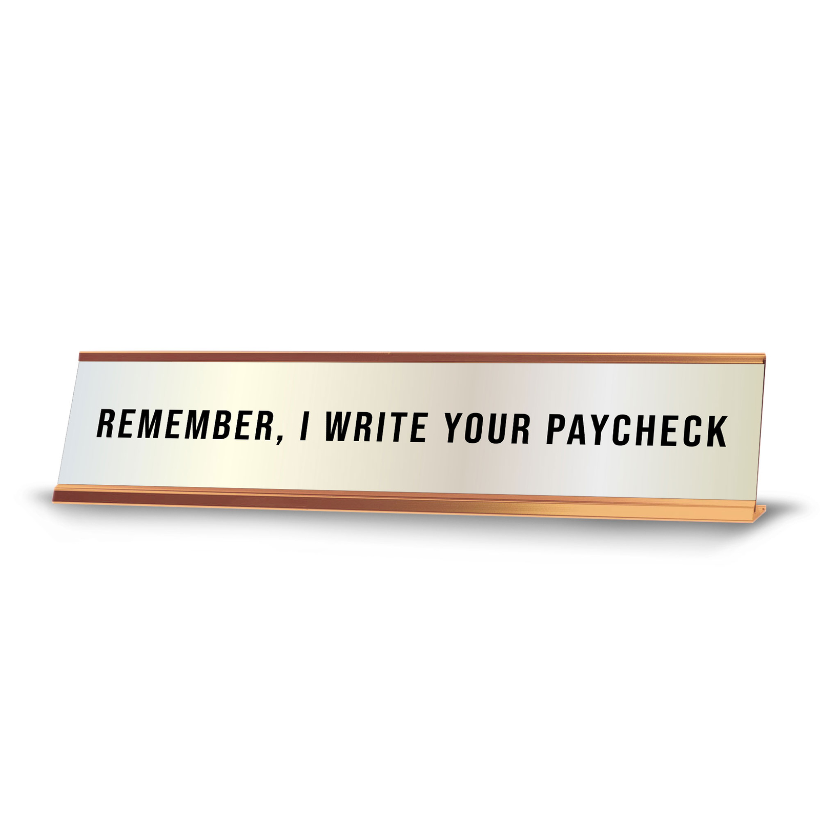 Remember, I Write Your Paycheck 2 x 10&Prime; Desk Sign | Funny Home & Office Decor
