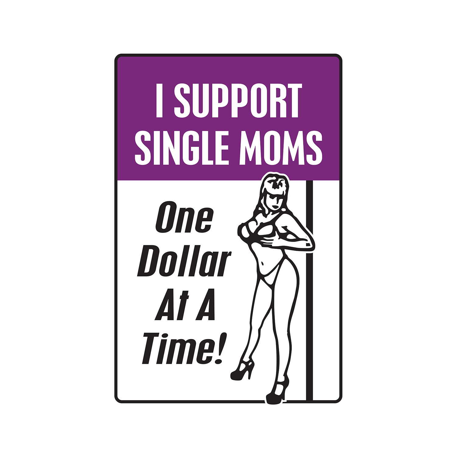 I SUPPORT SINGLE MOMS ONE DOLLAR AT A TIME Sign Or Decals stripper strip club