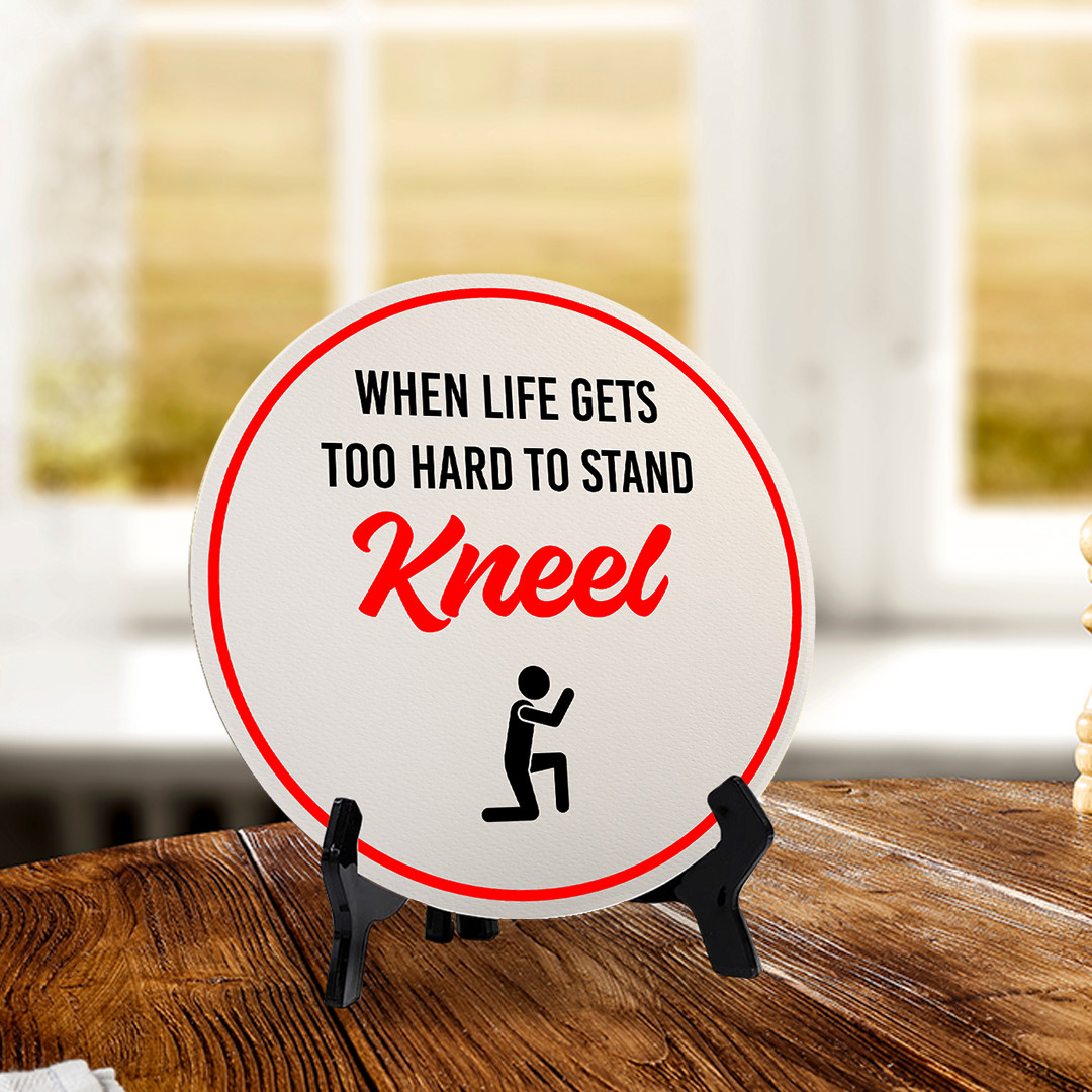 When Life Gets Too Hard to Stand Kneel (5 x 5“) Circle Table Sign with Acrylic