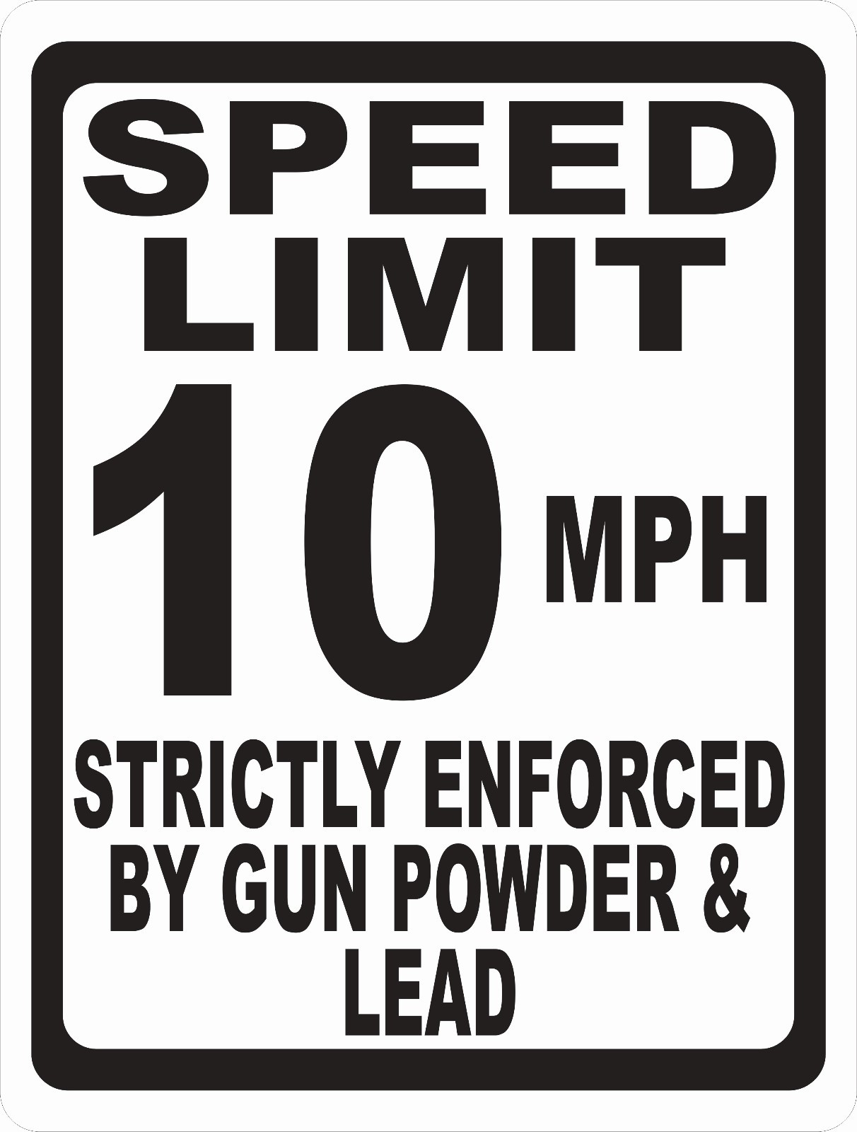 Speed Limit Sign Strictly Enforced by Gun Powder & Lead. Size & Speed Options