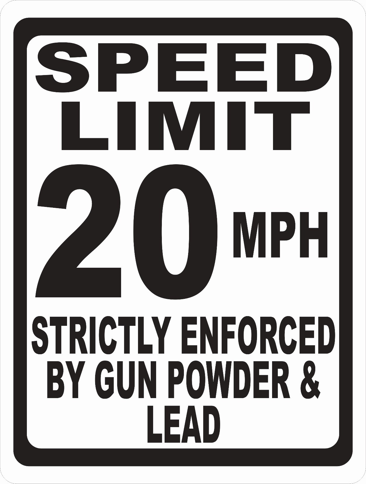 Speed Limit Sign Strictly Enforced by Gun Powder & Lead. Size & Speed Options