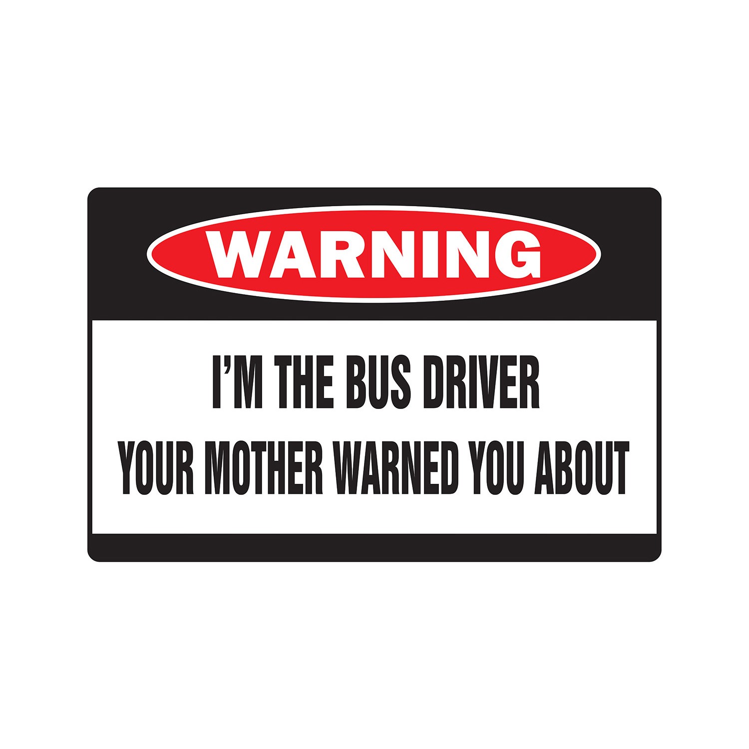 I&rsquo;M THE BUS DRIVER Warning Sign Or Decals mother funny school transit driving