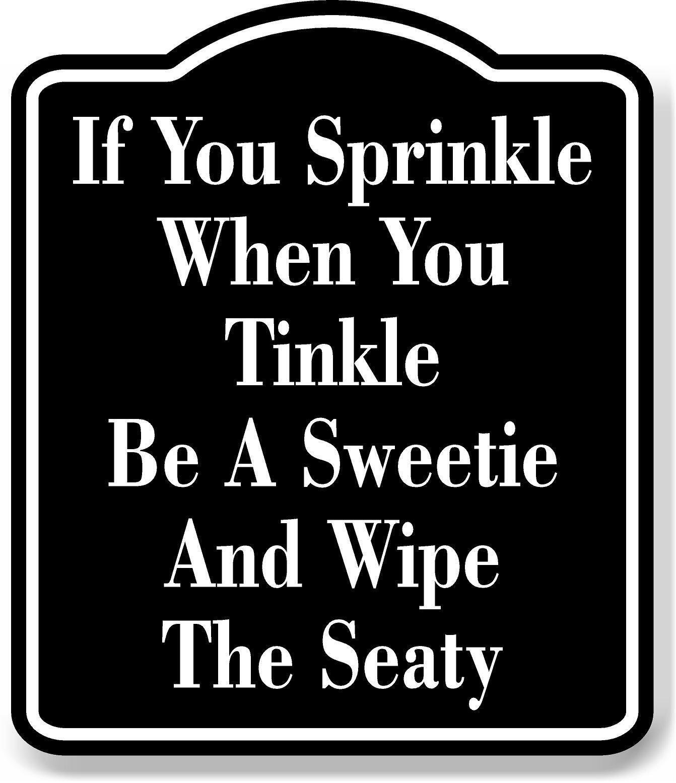 If You Sprinkle tinkle Be A Sweetie Wipe Seaty BLACK Aluminum Composite Sign