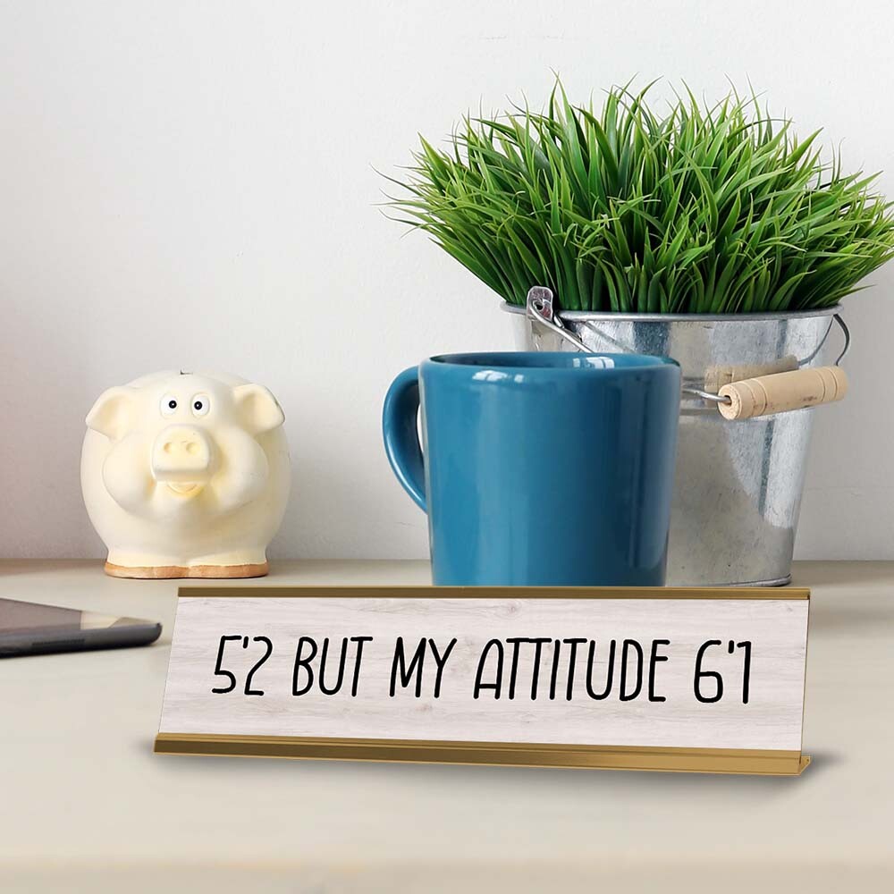 5&rsquo;2 But My Attitude 6&rsquo;1 Desk Sign (2×8&Prime;) | Positive Funny Quotes Office Decor
