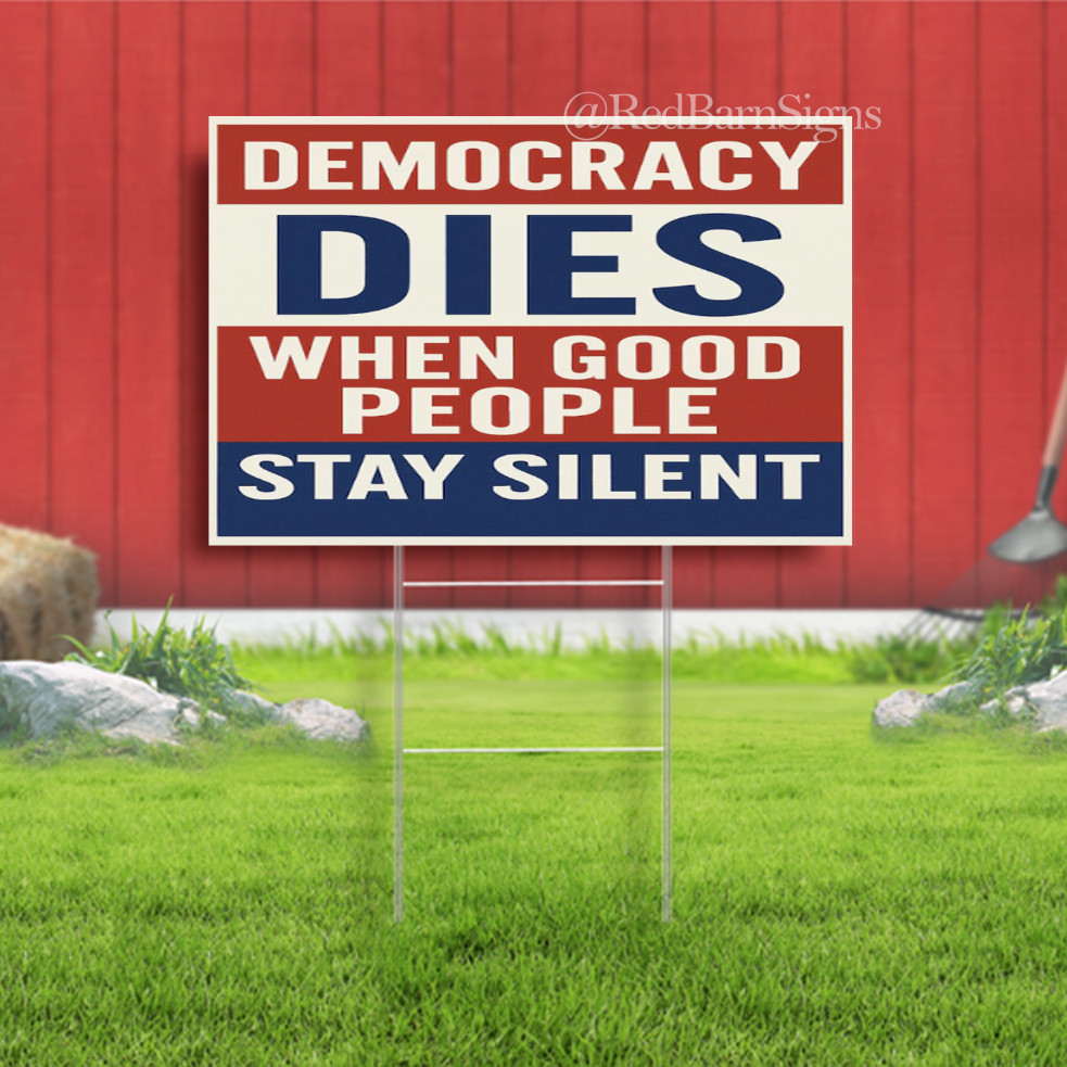 Democracy Dies When Good People Stay Silent Indoor Outdoor Yard Sign with metal