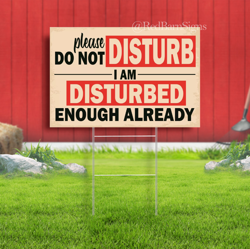 Do Not Disturb I&rsquo;m Disturbed Enough Already Indoor Outdoor Yard Sign with metal