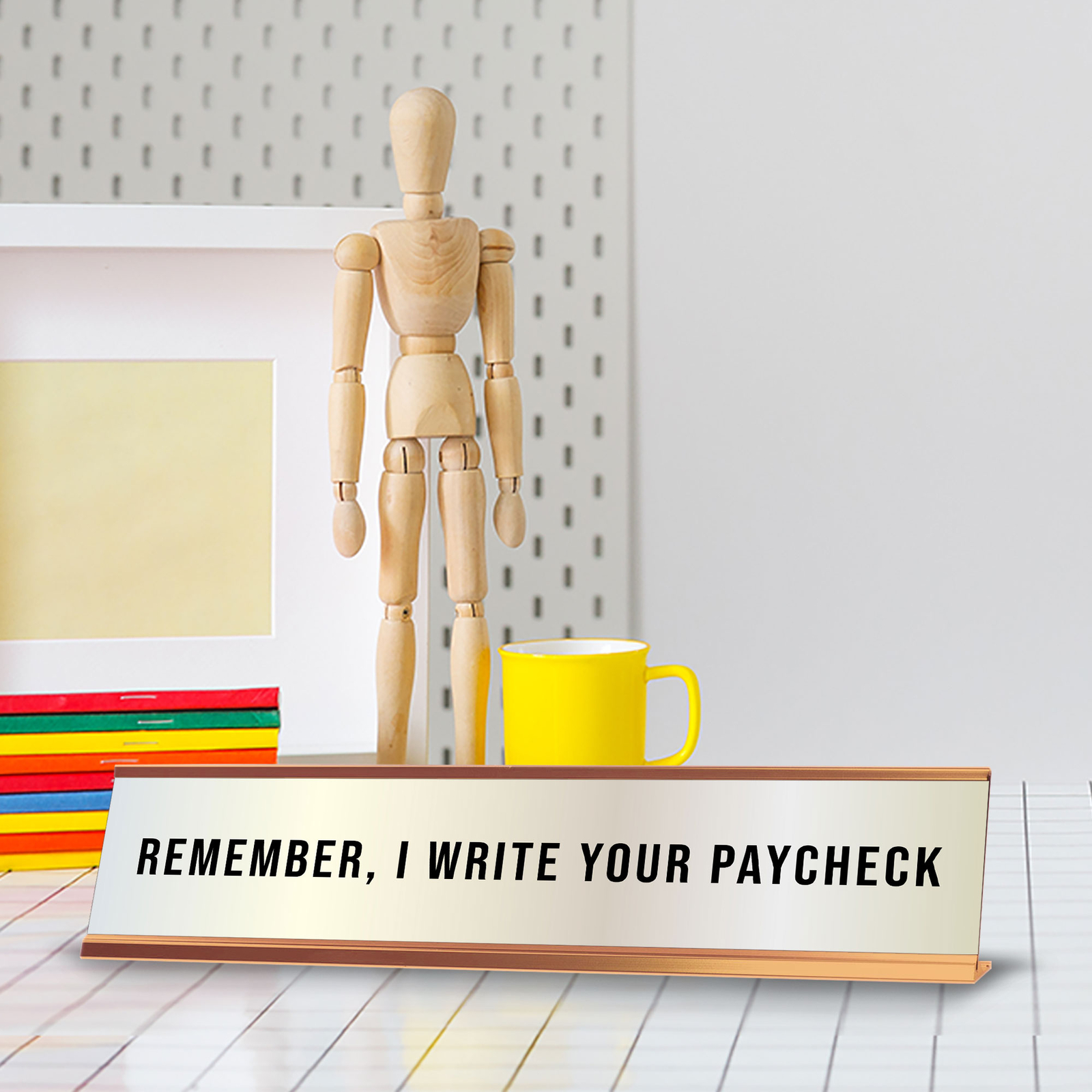 Remember, I Write Your Paycheck 2 x 10&Prime; Desk Sign | Funny Home & Office Decor