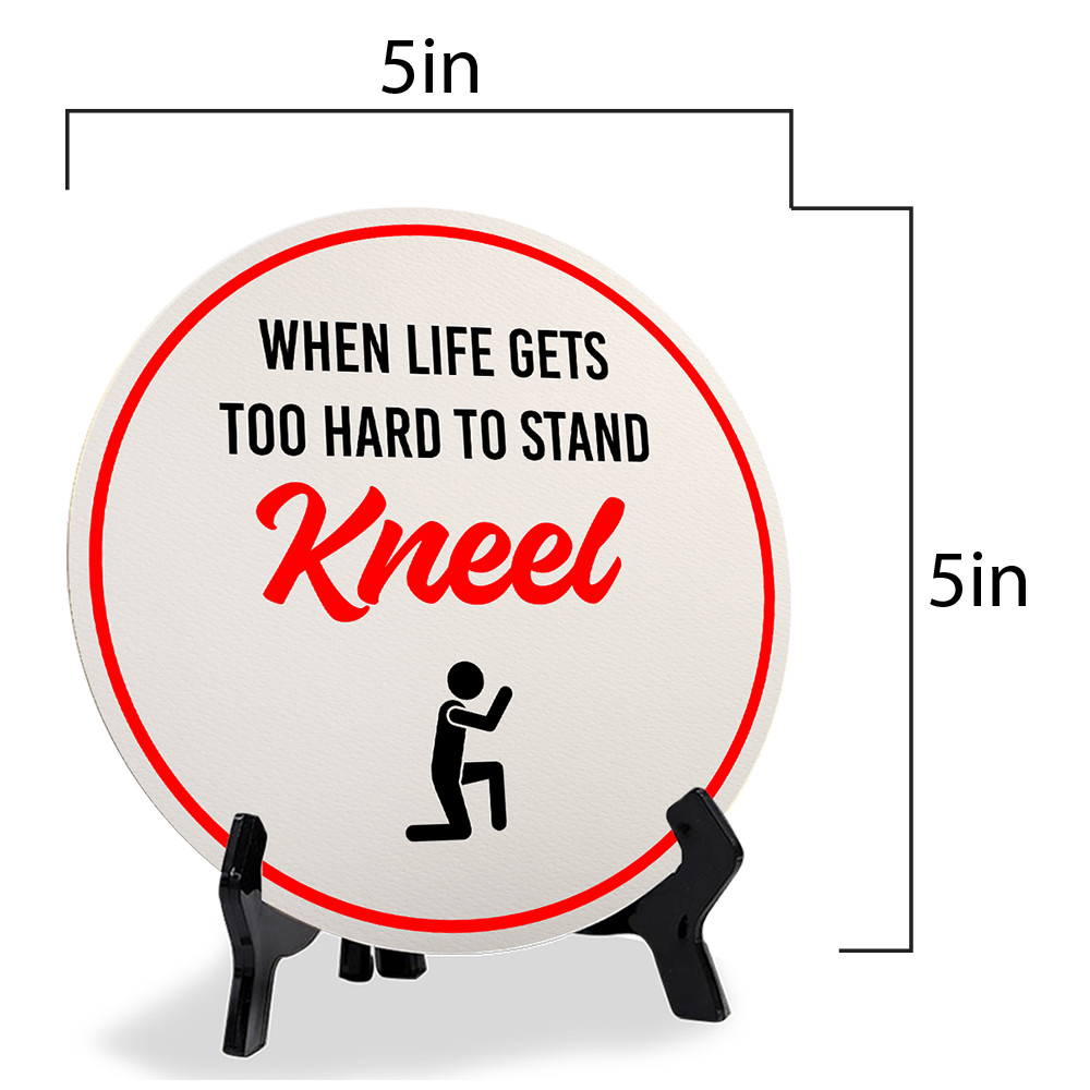 When Life Gets Too Hard to Stand Kneel (5 x 5“) Circle Table Sign with Acrylic