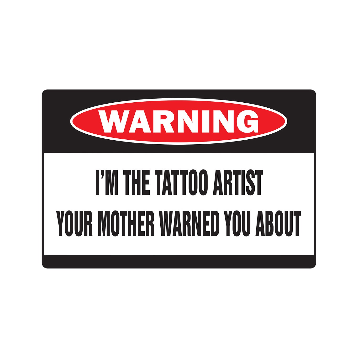 I&rsquo;M THE TATTOO ARTIST Warning Sign Or Decals parlor studio lover