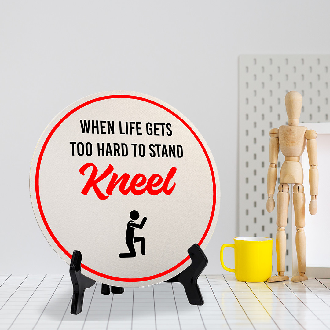 When Life Gets Too Hard to Stand Kneel (5 x 5“) Circle Table Sign with Acrylic