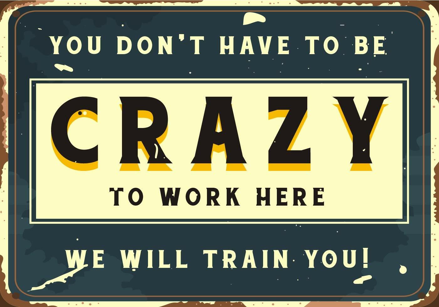 Tin Sign You Don&rsquo;t Have to Be Crazy to Work Here We&rsquo;ll Train You! Aluminum Sign