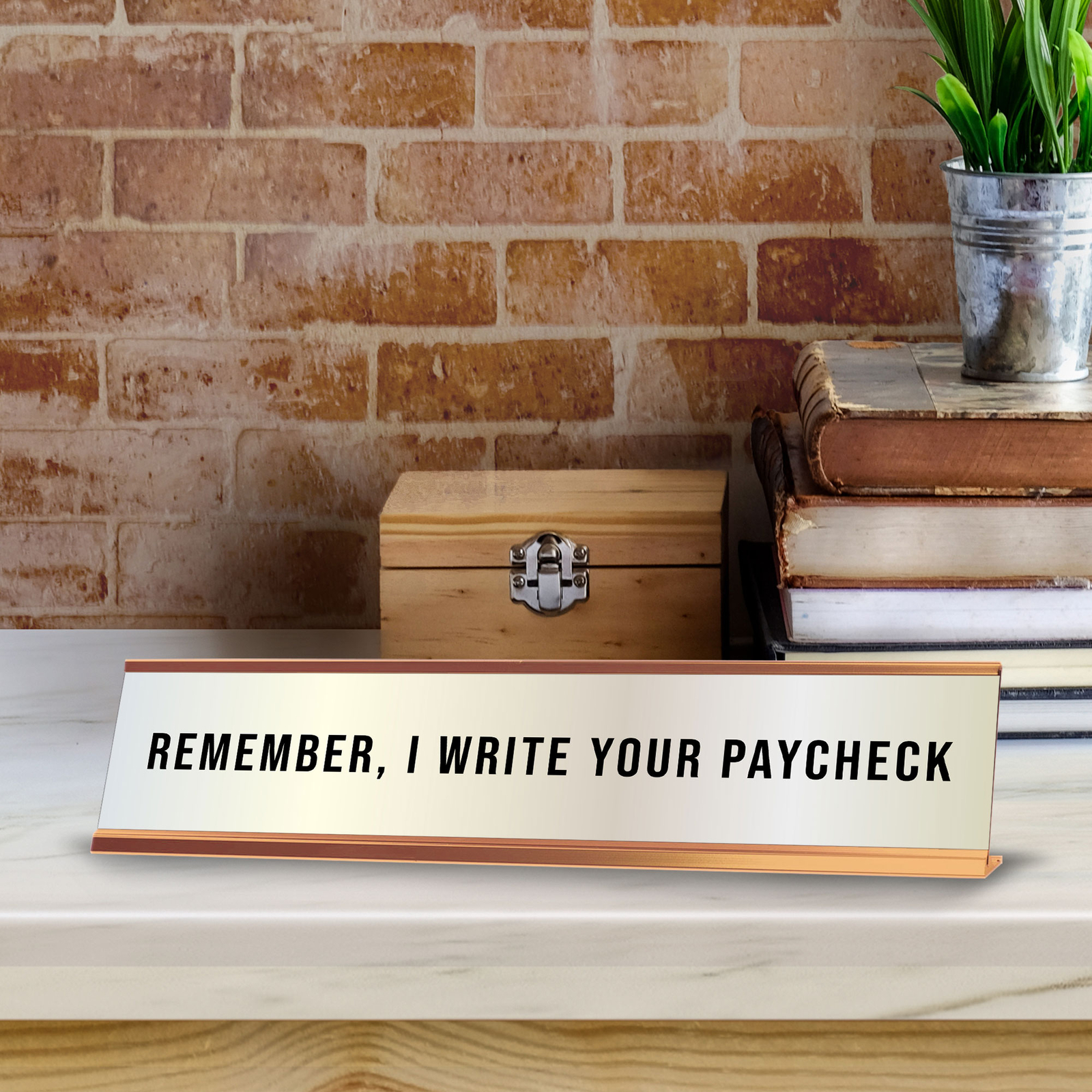 Remember, I Write Your Paycheck 2 x 10&Prime; Desk Sign | Funny Home & Office Decor