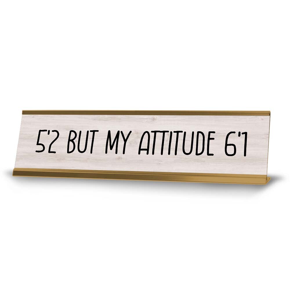 5&rsquo;2 But My Attitude 6&rsquo;1 Desk Sign (2×8&Prime;) | Positive Funny Quotes Office Decor
