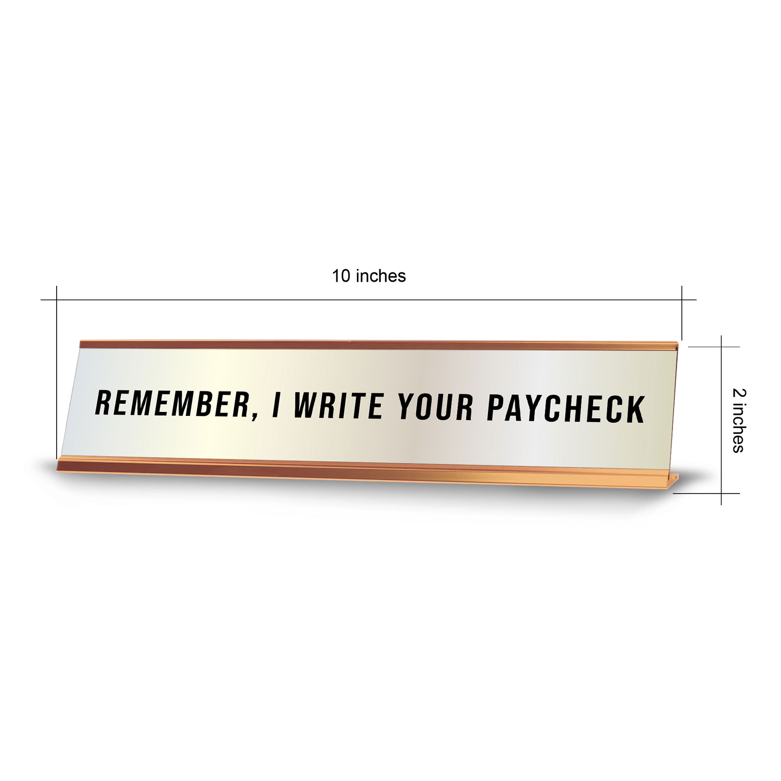 Remember, I Write Your Paycheck 2 x 10&Prime; Desk Sign | Funny Home & Office Decor