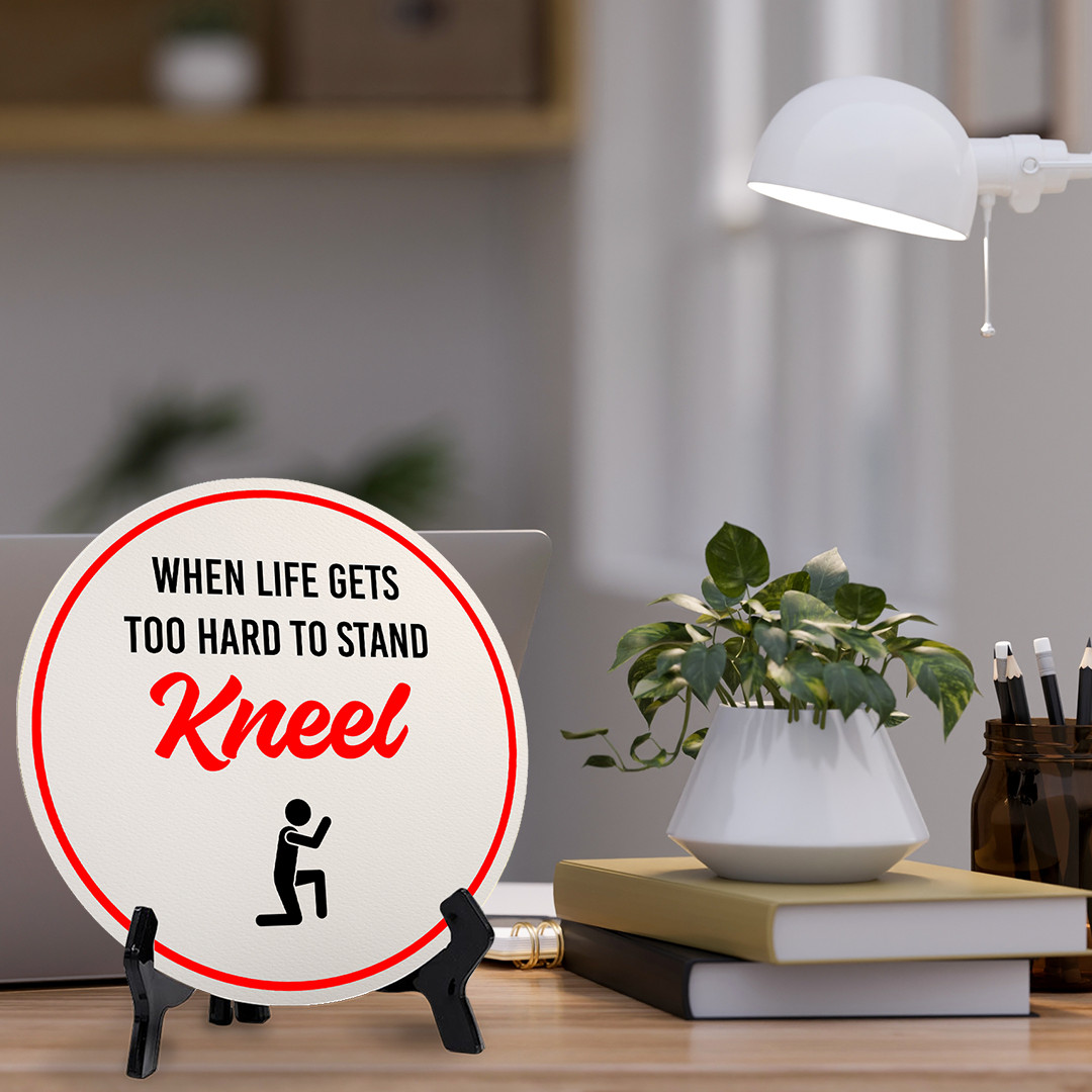 When Life Gets Too Hard to Stand Kneel (5 x 5“) Circle Table Sign with Acrylic