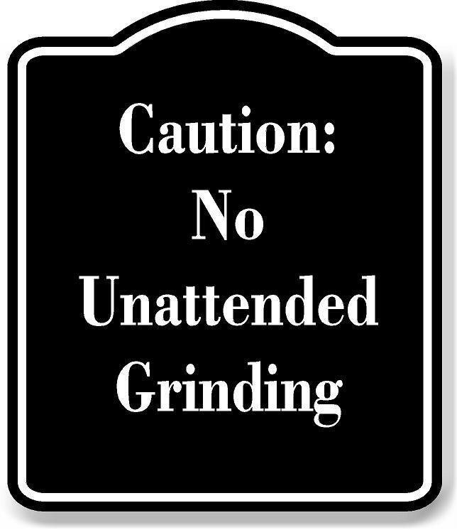Caution No Unattended Grinding BLACK Aluminum Composite Sign