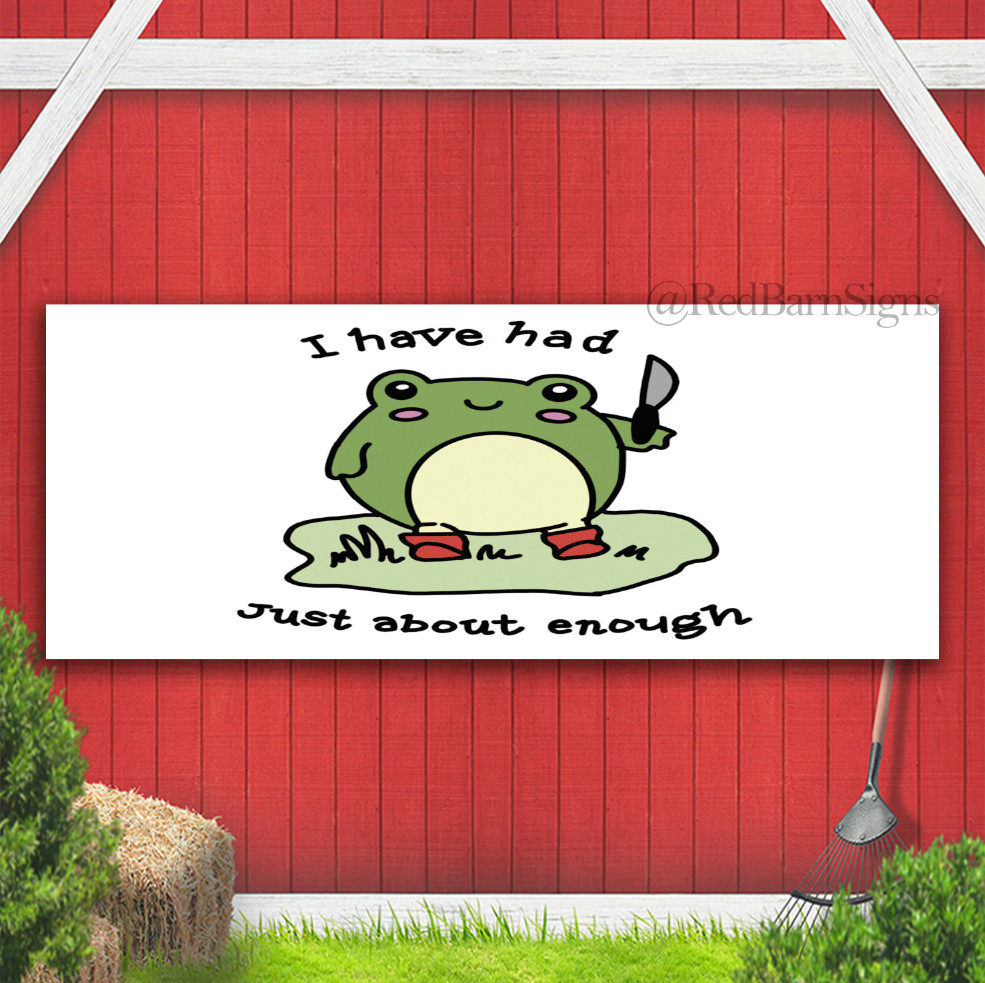 I have had enough frog Banner Sign with grommets