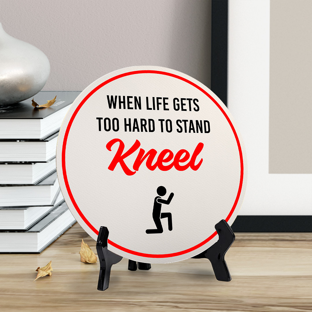 When Life Gets Too Hard to Stand Kneel (5 x 5“) Circle Table Sign with Acrylic