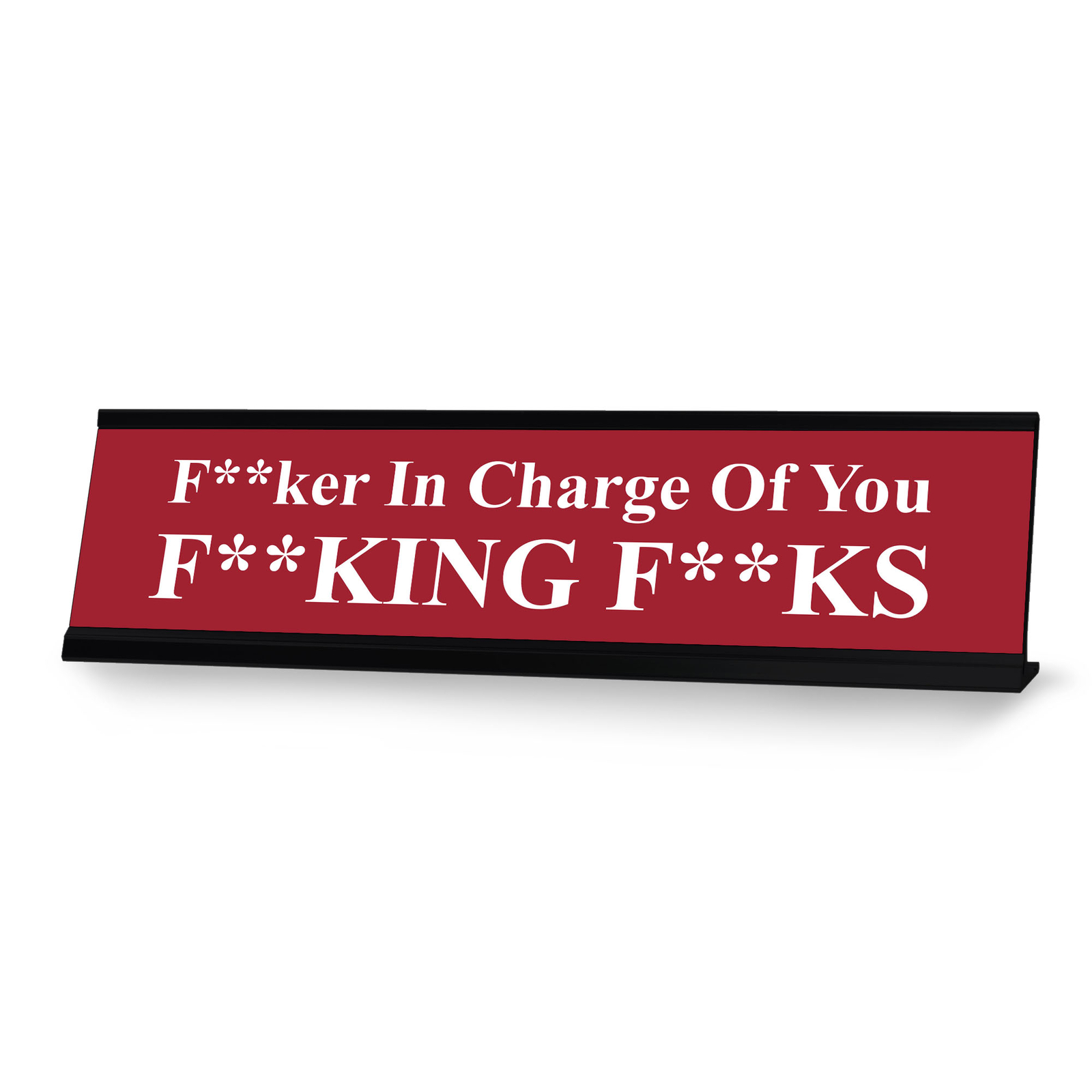 F–ker in Charge of you F–king F–ks, Red Novelty Desk Sign (2 x 8&Prime;)