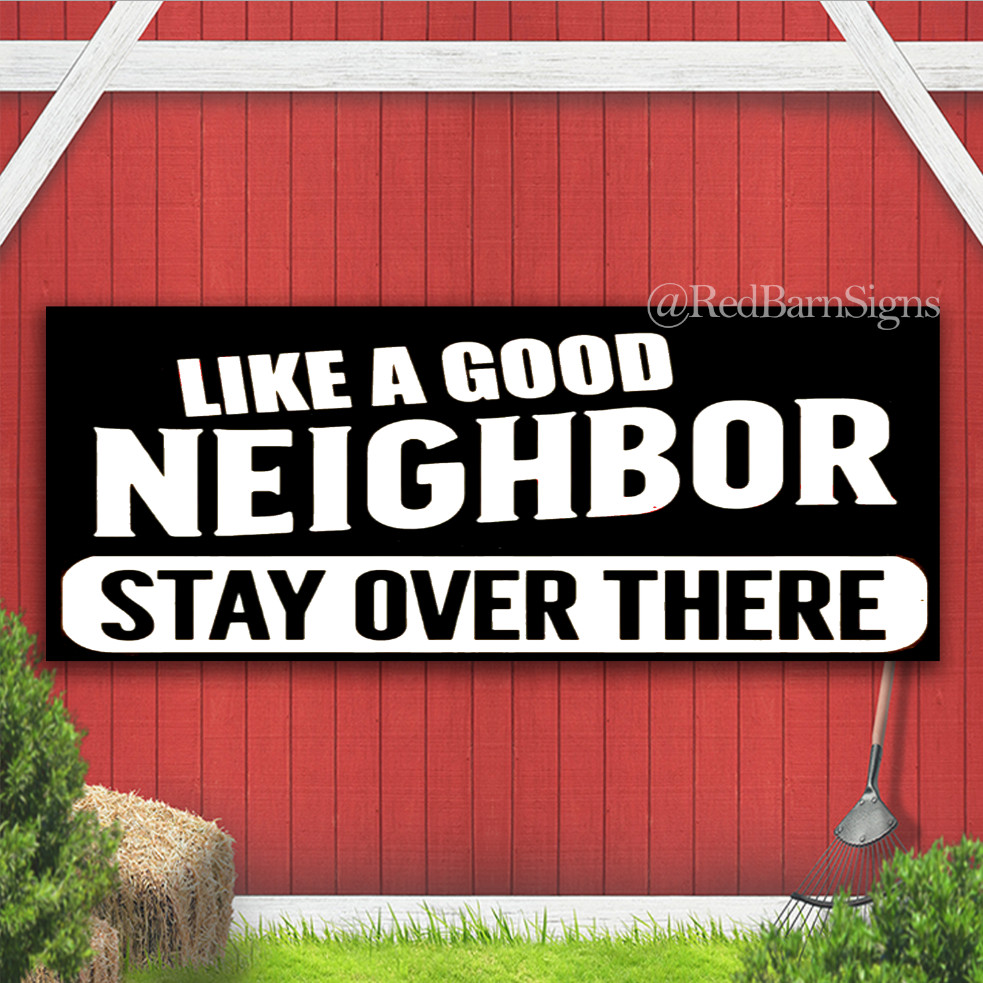 Like A Good Neighbor Stay Over There Indoor Outdoor Banner Sign with grommets