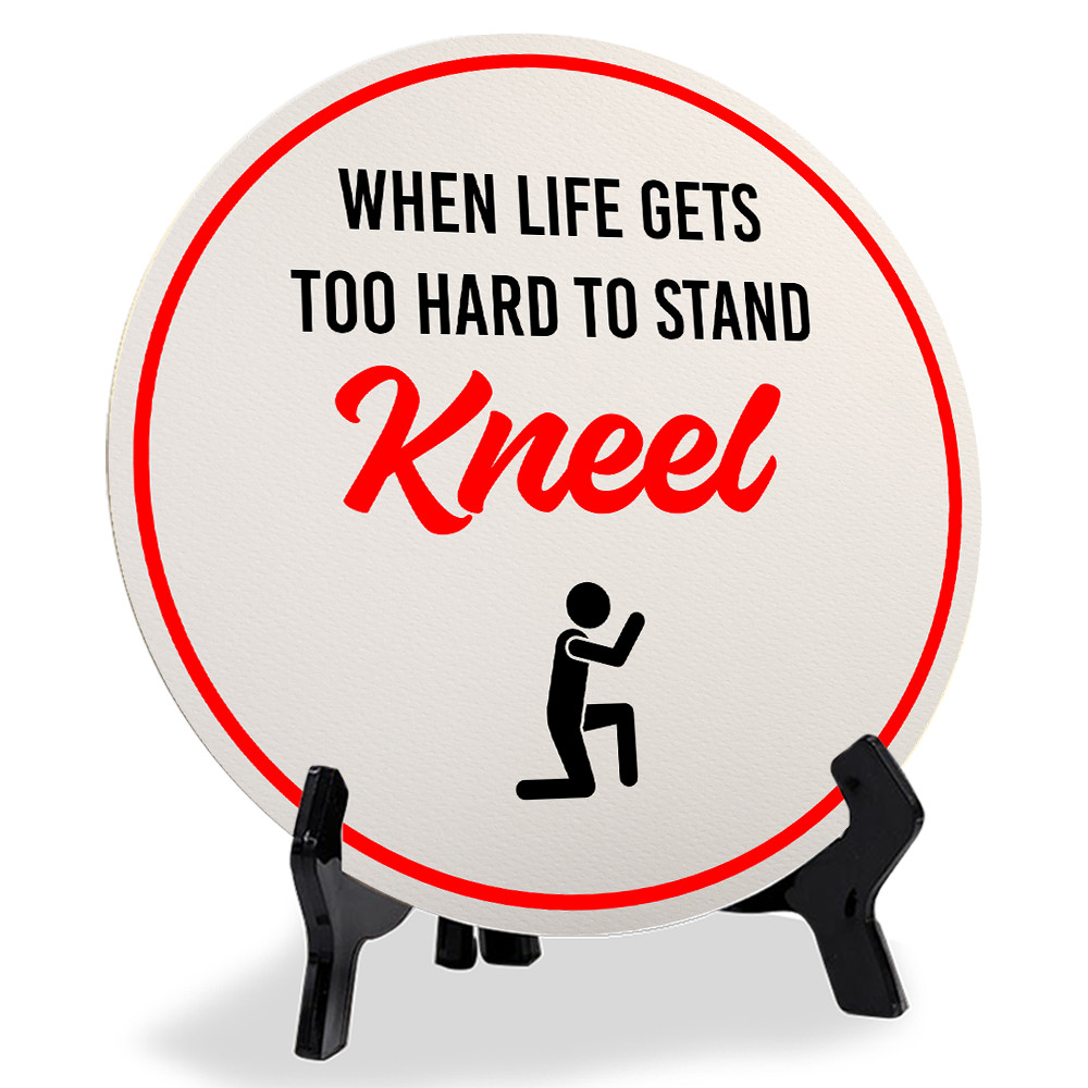When Life Gets Too Hard to Stand Kneel (5 x 5“) Circle Table Sign with Acrylic