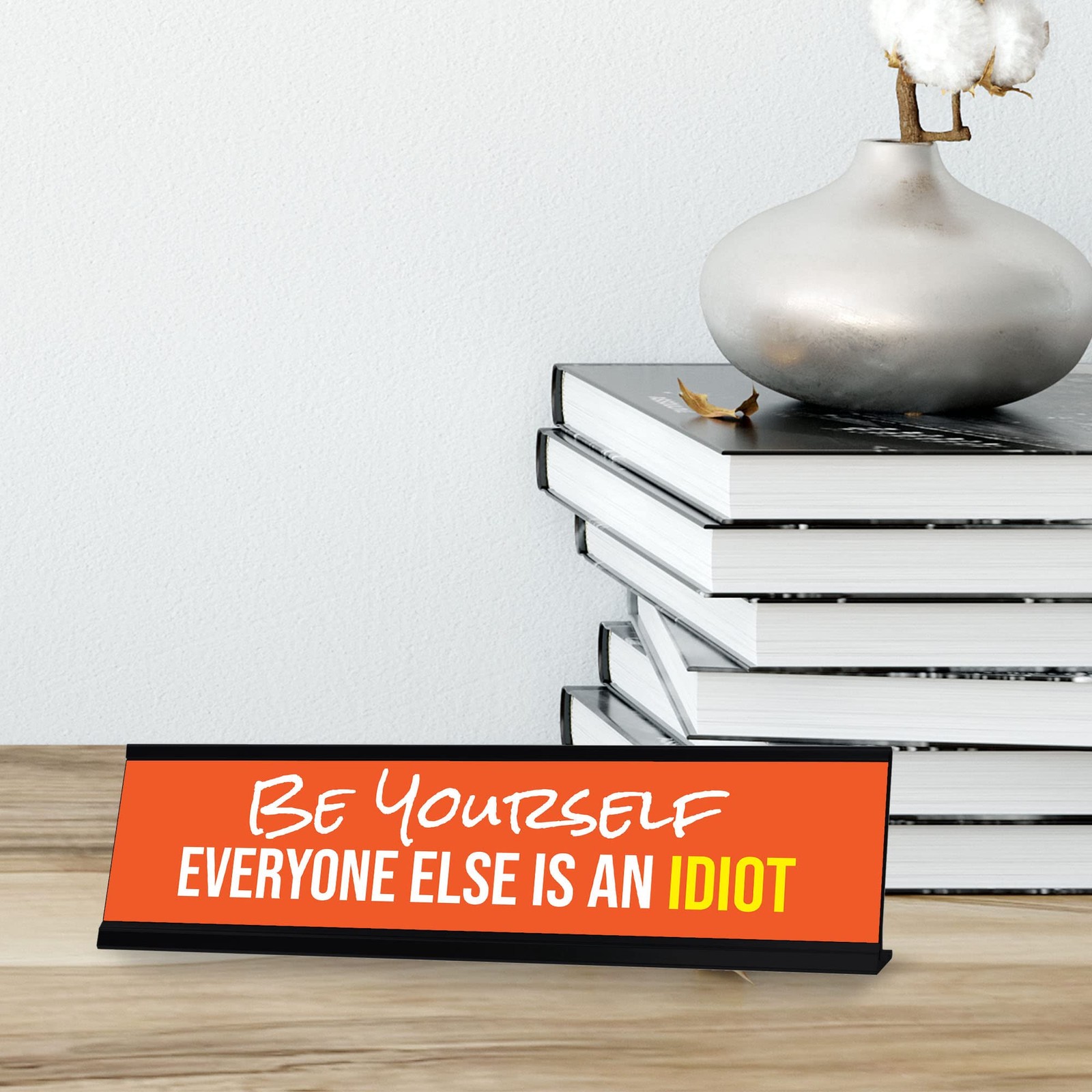 Be Yourself Everyone Else Is An Idiot, Orange Black Frame, Desk Sign (2×8“)