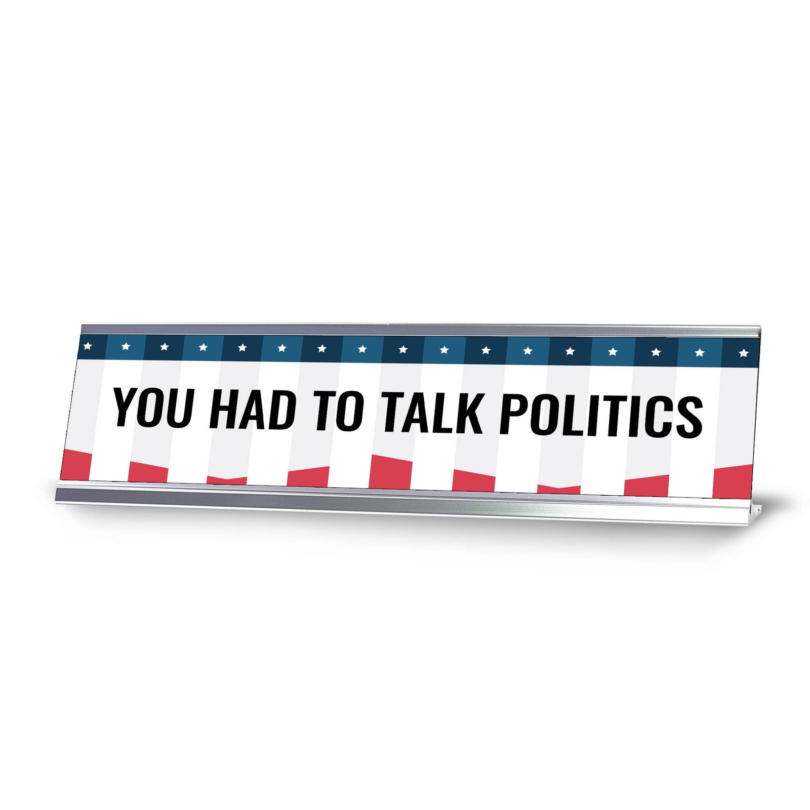 You Had To Talk Politics Novelty Office Gift Desk Sign (2 x 8&Prime;)
