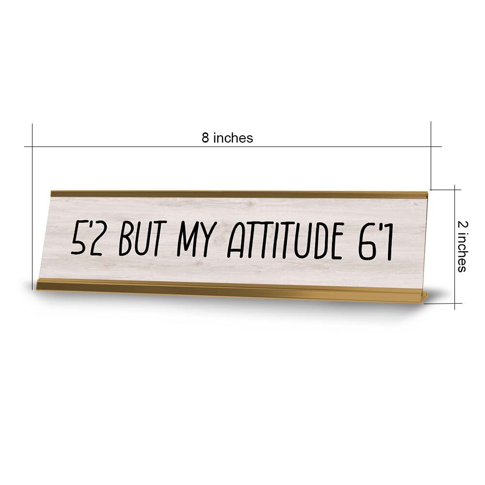 5&rsquo;2 But My Attitude 6&rsquo;1 Desk Sign (2×8&Prime;) | Positive Funny Quotes Office Decor
