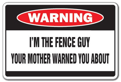 I&rsquo;M THE FENCE GUY Warning Sign Or Decals motherny Sign Or Decals cyclone picket