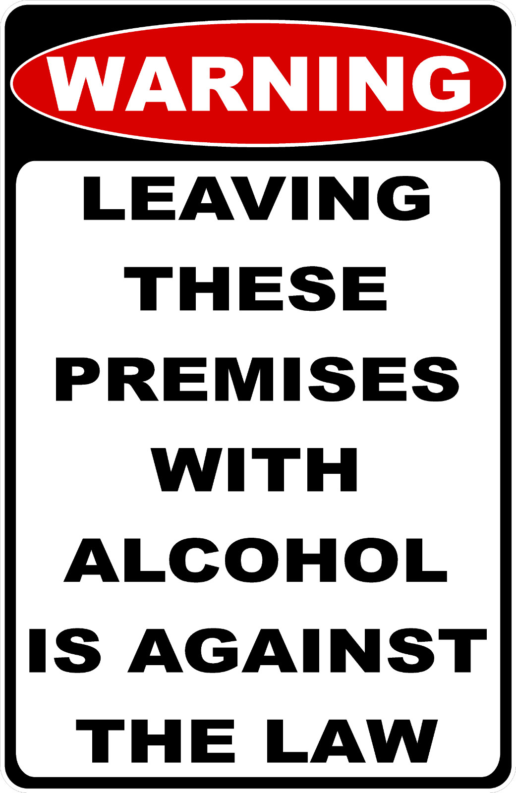 Warning Leaving These Premises w/ Alcohol Is Against The Law Sign. Size Options