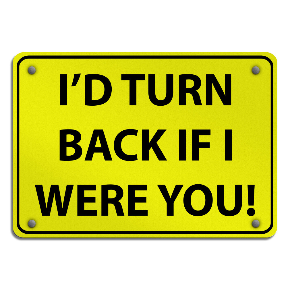 Aluminum Horizontal Metal Sign I&rsquo;D Turn Back If I Were You! Traffic Novelty