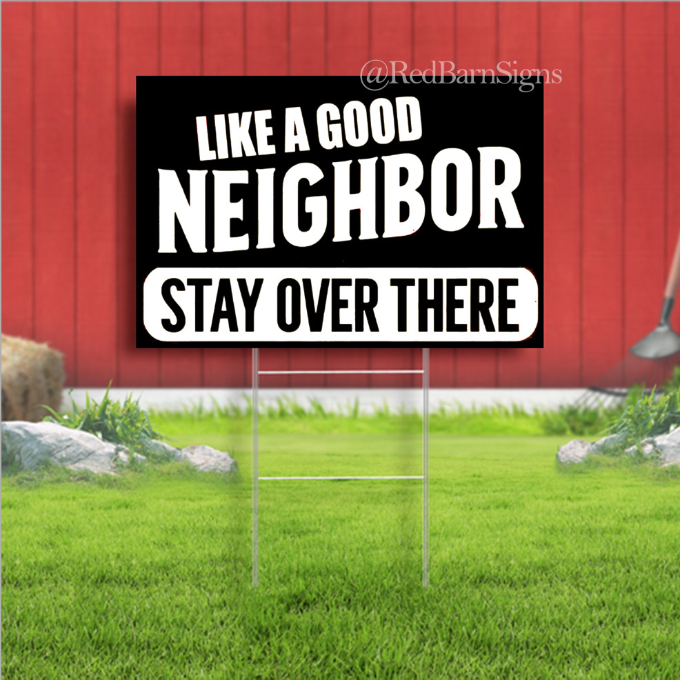 Like A Good Neighbor Stay Over There Indoor Outdoor Yard Sign with metal stakes