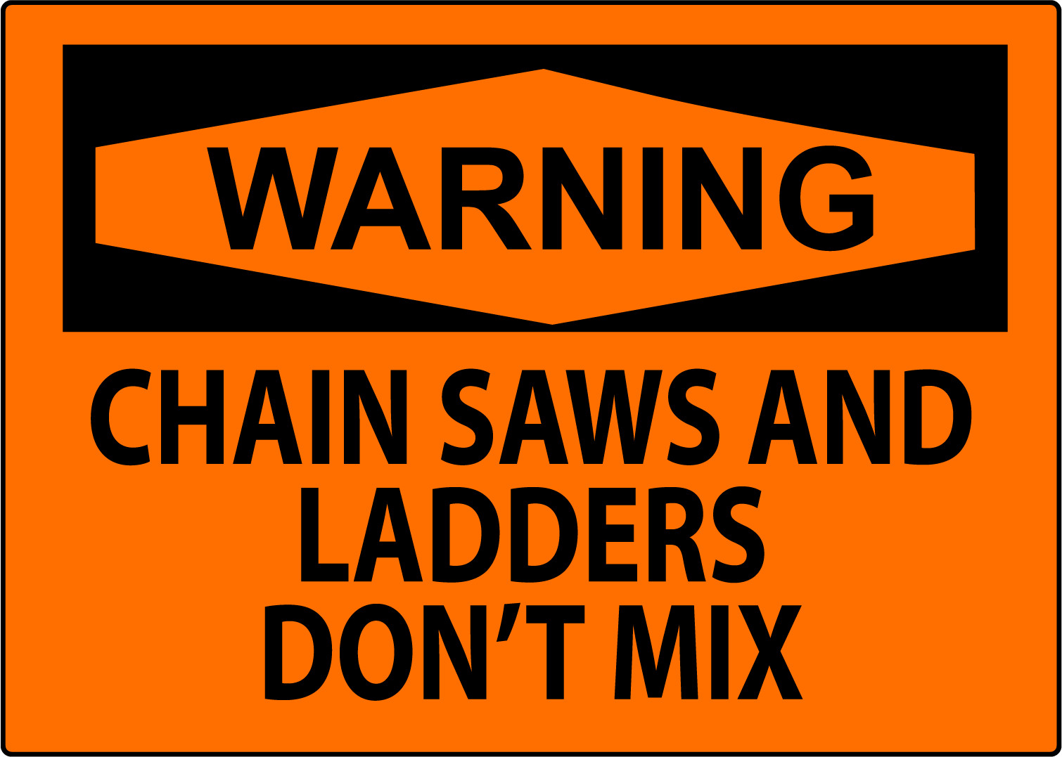 WARNING CHAIN SAWS AND LADDERS DON&rsquo;T MIX | Adhesive Vinyl Sign Decal