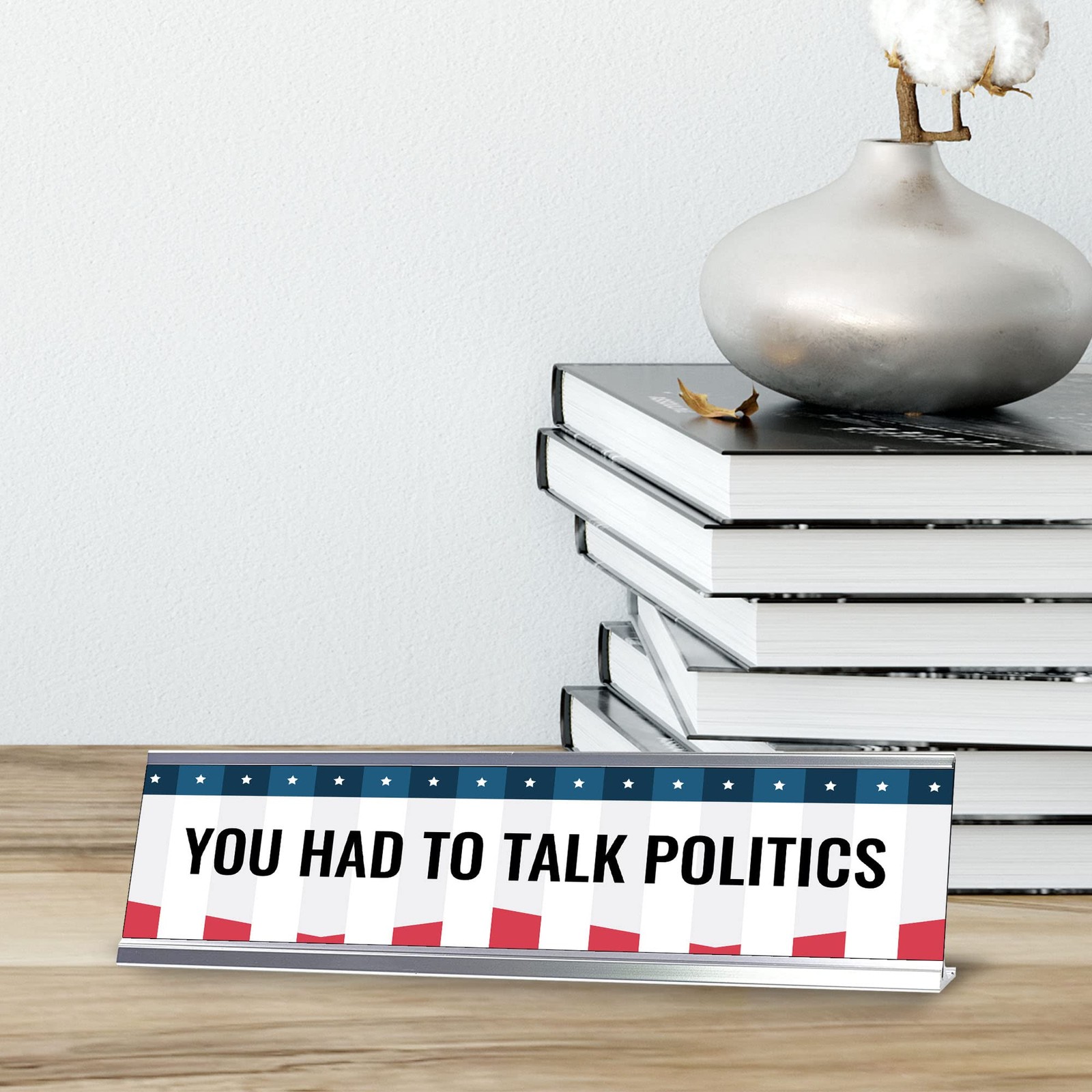 You Had To Talk Politics Novelty Office Gift Desk Sign (2 x 8&Prime;)