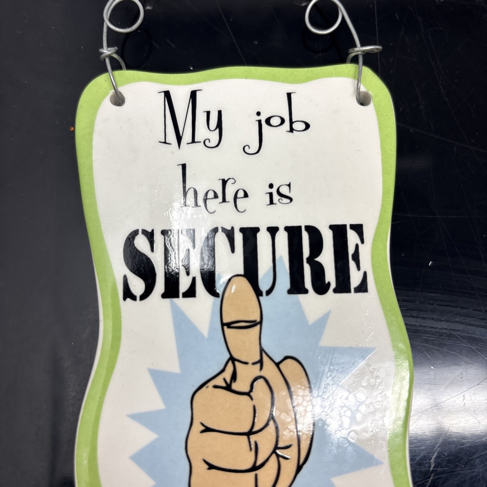 Glazed Ceramic Comical « My Job Is Secure… » Sign – Wire Hanger