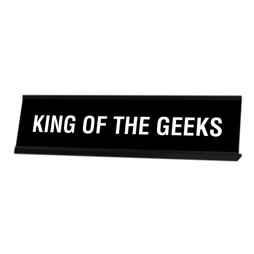 King of The Geeks Desk Sign, novelty nameplate (2 x 8&Prime;)