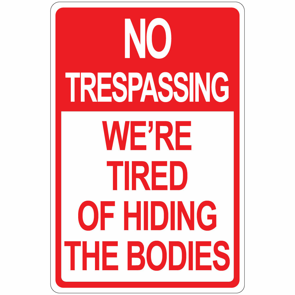 Vertical Metal Sign Multiple Sizes No Trespassing We&rsquo;Re Tired of Hiding Bodies