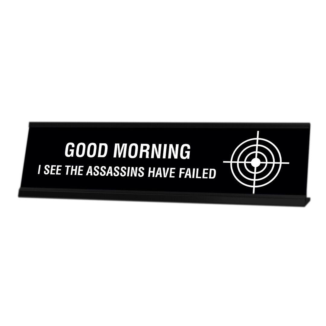 Good Morning I See The Assassins Have Failed Desk Sign, novelty (2 x 8&Prime;)