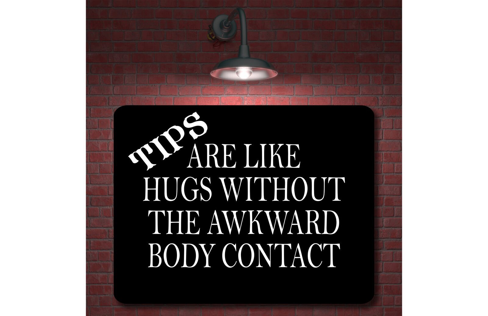 TIPS ARE LIKE HUGS Aluminum Composite Sign